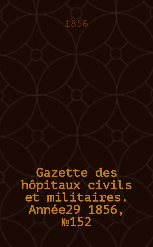 Gazette des hôpitaux civils et militaires. Année29 1856, №152
