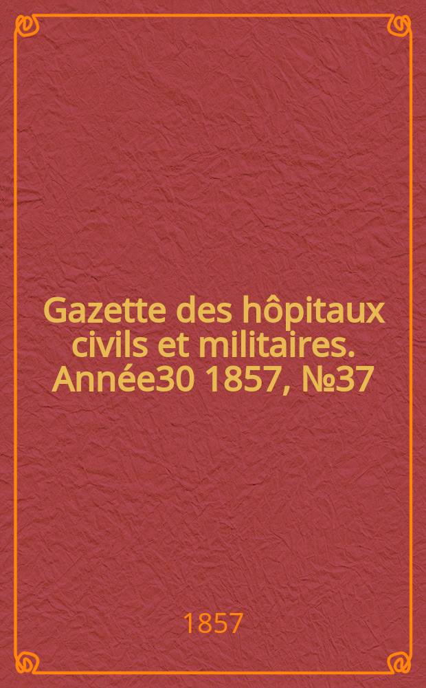 Gazette des hôpitaux civils et militaires. Année30 1857, №37