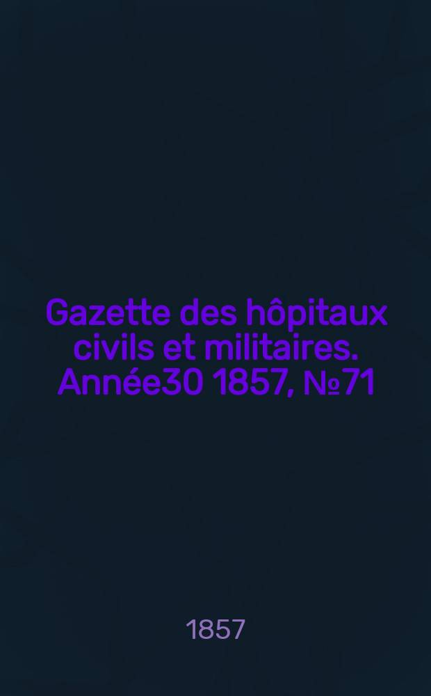 Gazette des hôpitaux civils et militaires. Année30 1857, №71