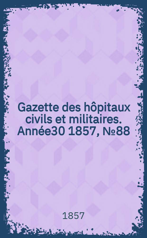 Gazette des hôpitaux civils et militaires. Année30 1857, №88