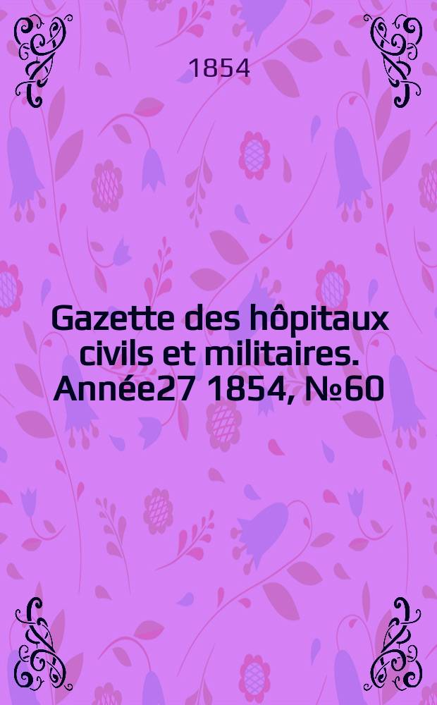 Gazette des hôpitaux civils et militaires. Année27 1854, №60