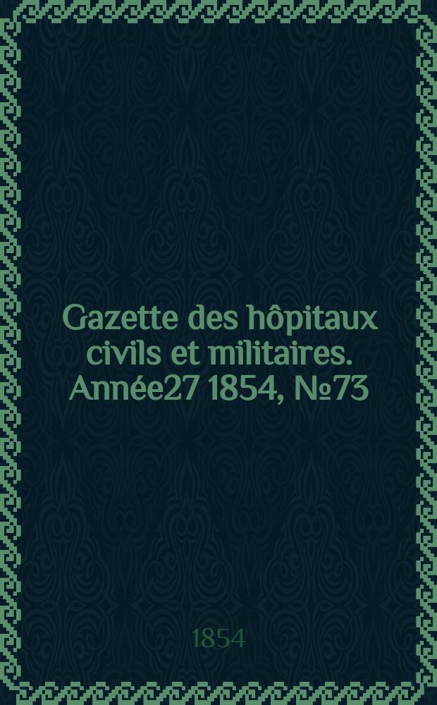 Gazette des hôpitaux civils et militaires. Année27 1854, №73