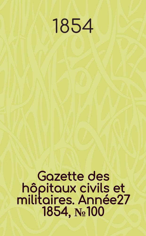 Gazette des hôpitaux civils et militaires. Année27 1854, №100