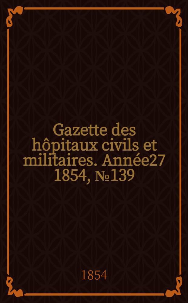 Gazette des hôpitaux civils et militaires. Année27 1854, №139