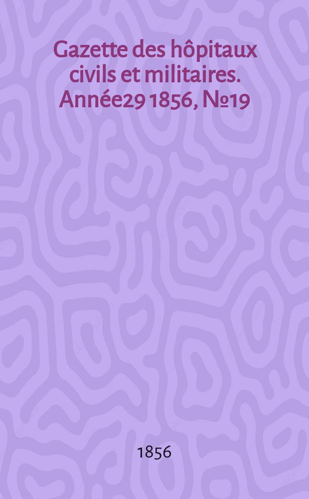Gazette des hôpitaux civils et militaires. Année29 1856, №19