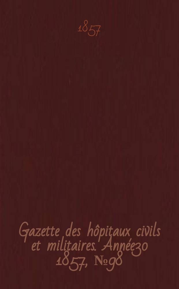 Gazette des hôpitaux civils et militaires. Année30 1857, №98