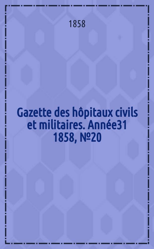 Gazette des hôpitaux civils et militaires. Année31 1858, №20