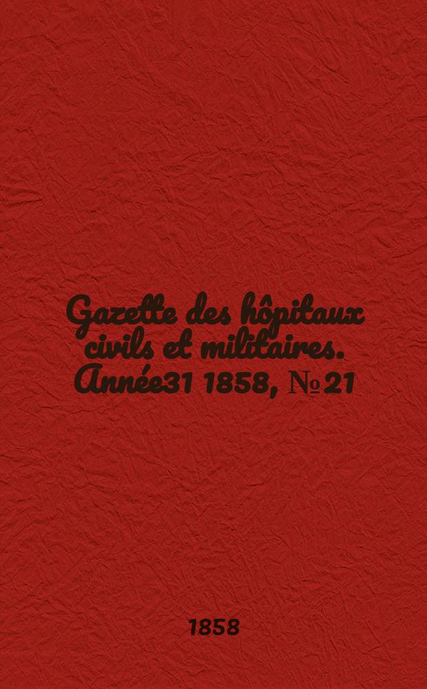 Gazette des hôpitaux civils et militaires. Année31 1858, №21
