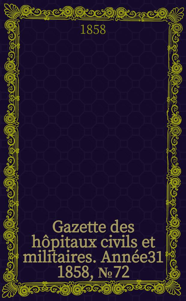 Gazette des hôpitaux civils et militaires. Année31 1858, №72