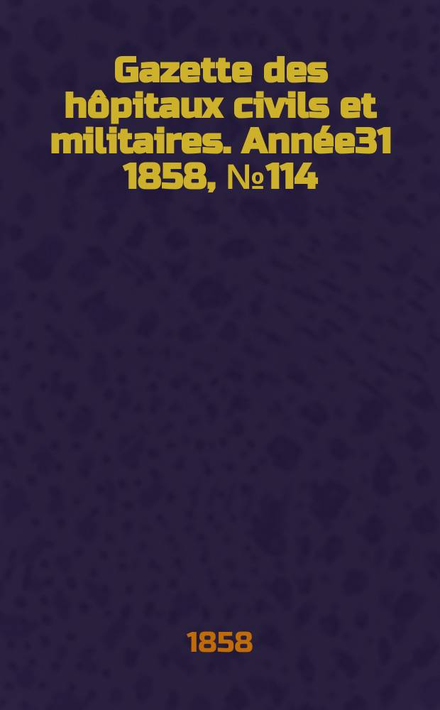 Gazette des hôpitaux civils et militaires. Année31 1858, №114
