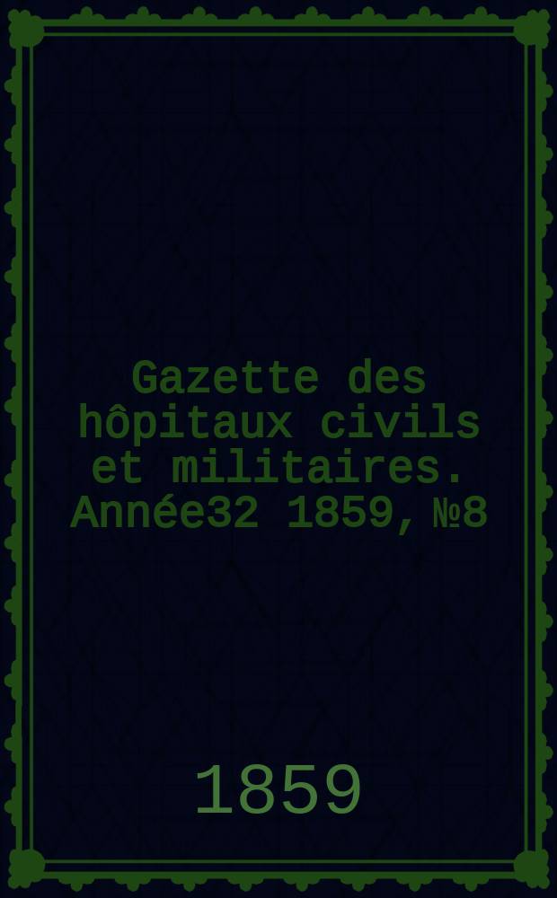 Gazette des hôpitaux civils et militaires. Année32 1859, №8
