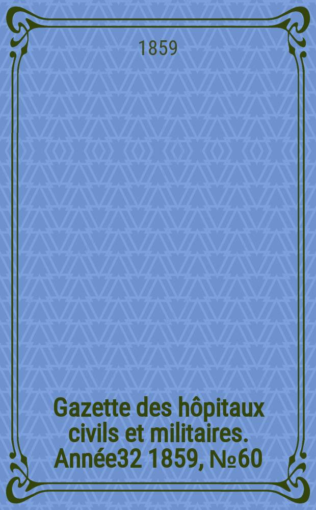 Gazette des hôpitaux civils et militaires. Année32 1859, №60