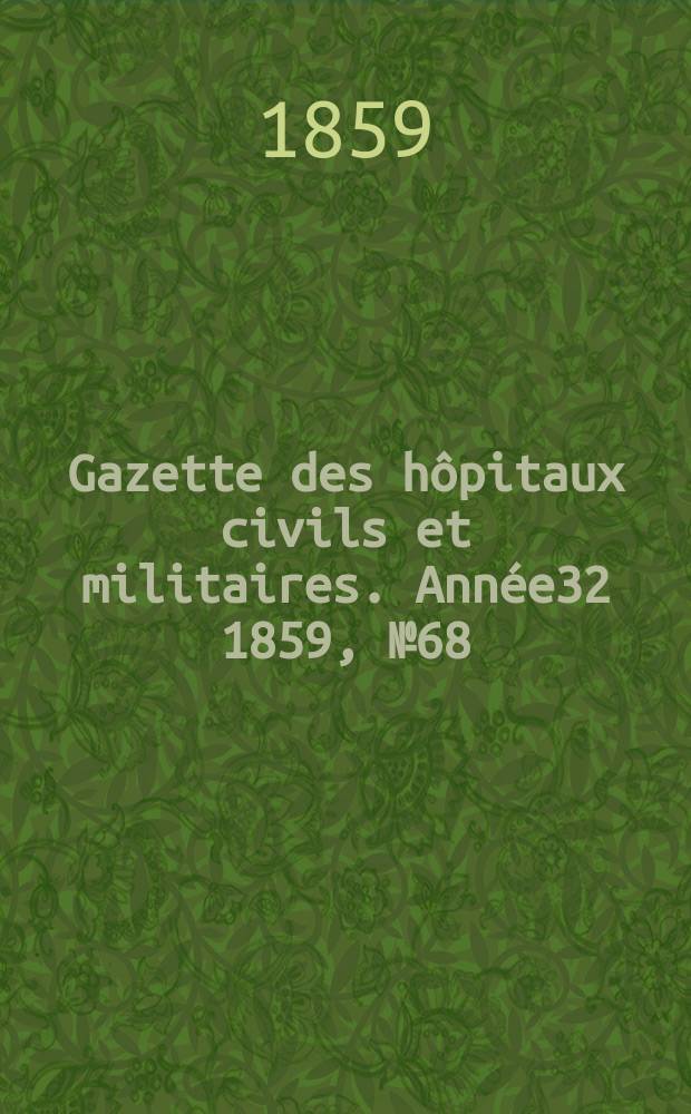 Gazette des hôpitaux civils et militaires. Année32 1859, №68