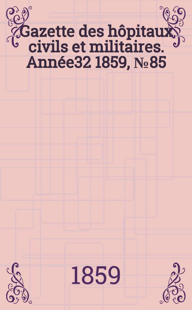 Gazette des hôpitaux civils et militaires. Année32 1859, №85