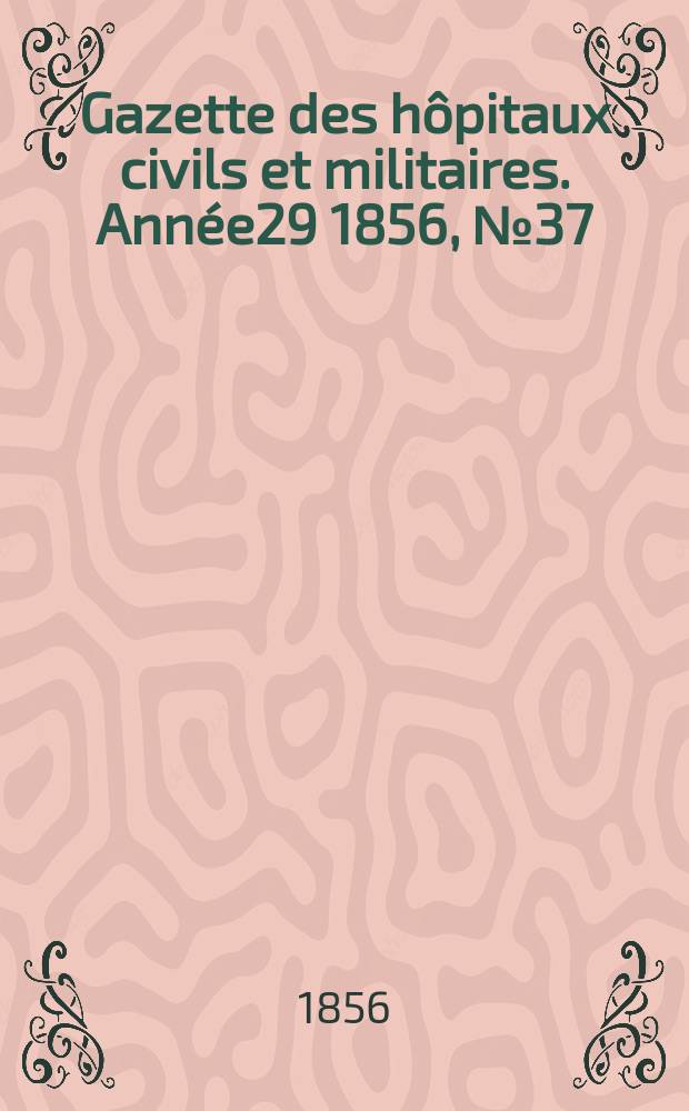Gazette des hôpitaux civils et militaires. Année29 1856, №37