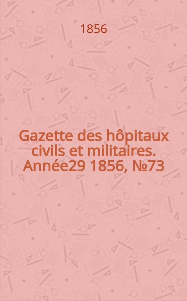 Gazette des hôpitaux civils et militaires. Année29 1856, №73