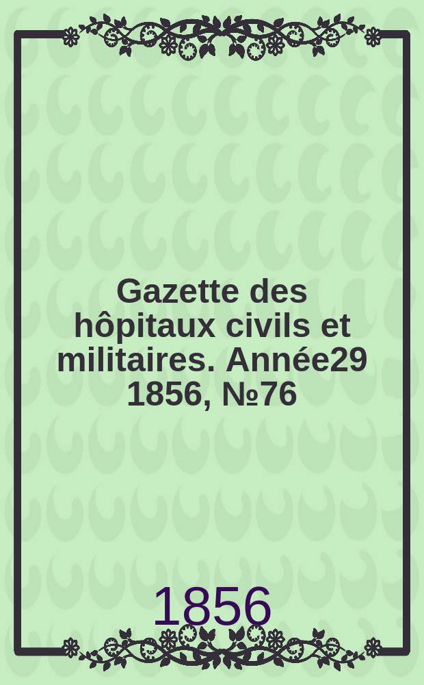 Gazette des hôpitaux civils et militaires. Année29 1856, №76