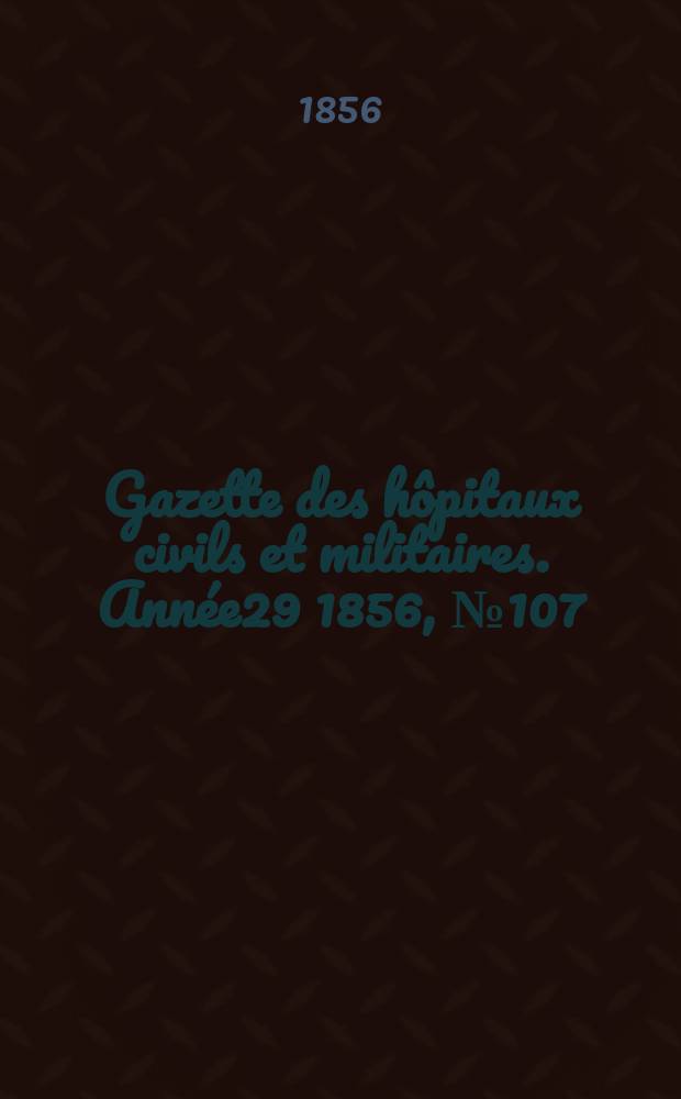 Gazette des hôpitaux civils et militaires. Année29 1856, №107