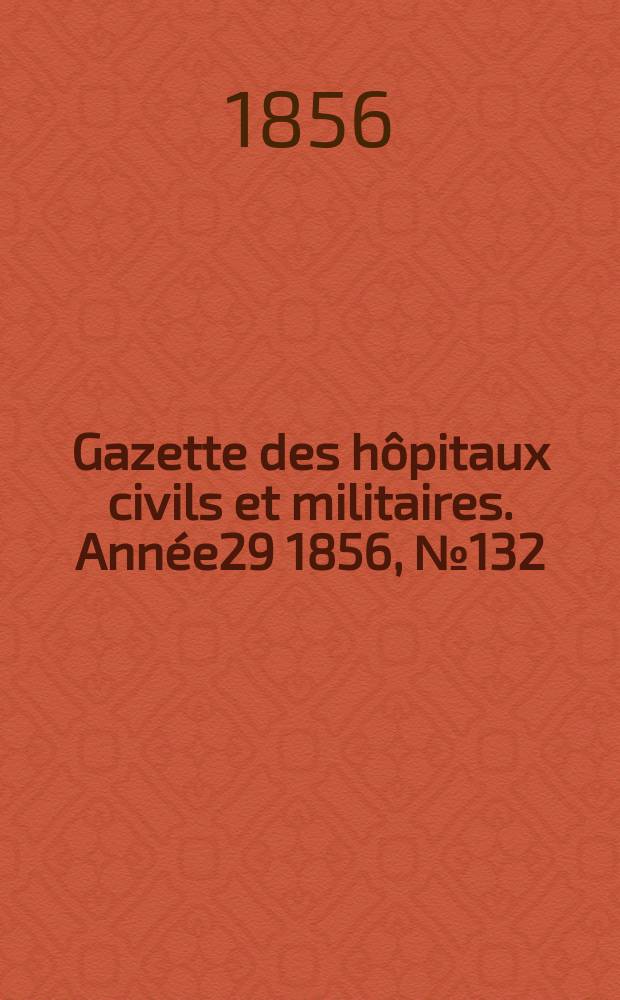 Gazette des hôpitaux civils et militaires. Année29 1856, №132
