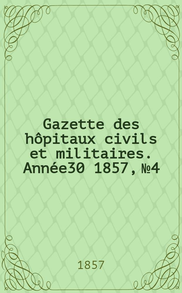 Gazette des h&ocirc;pitaux civils et militaires. Ann&eacute;e30 1857, №4