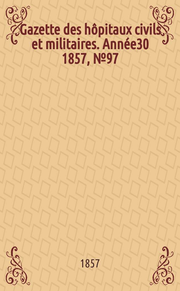 Gazette des hôpitaux civils et militaires. Année30 1857, №97