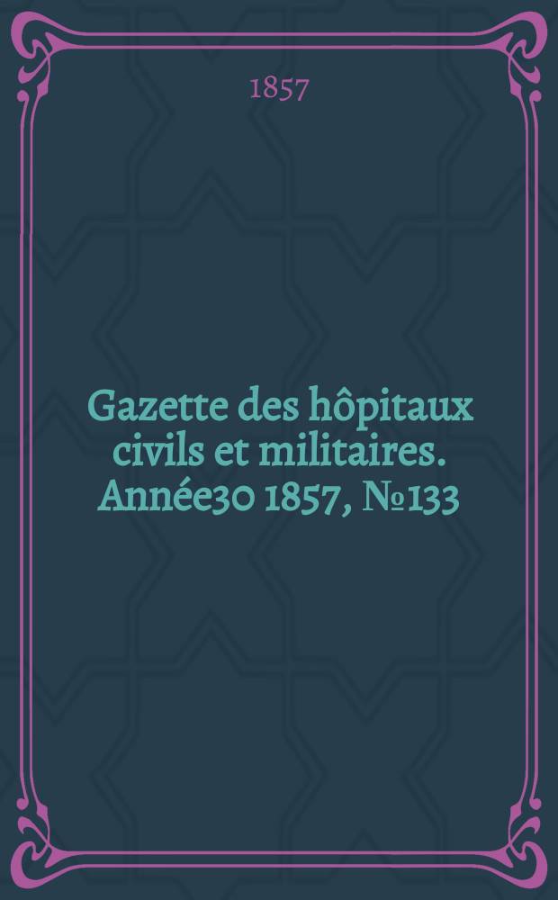 Gazette des hôpitaux civils et militaires. Année30 1857, №133