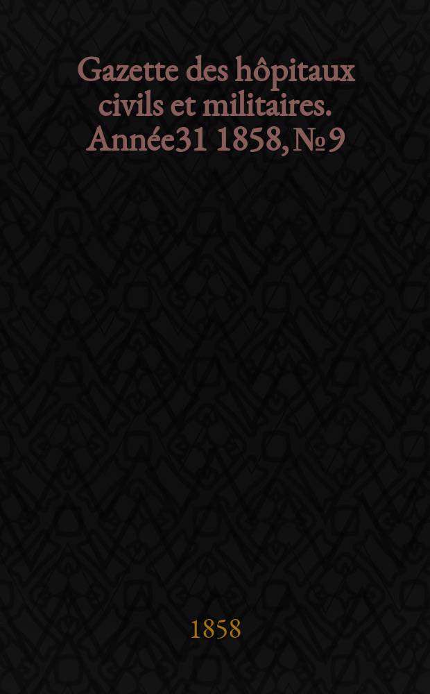 Gazette des hôpitaux civils et militaires. Année31 1858, №9