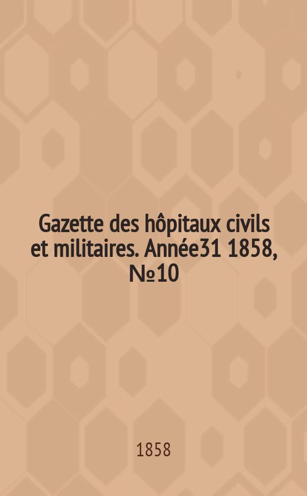 Gazette des hôpitaux civils et militaires. Année31 1858, №10