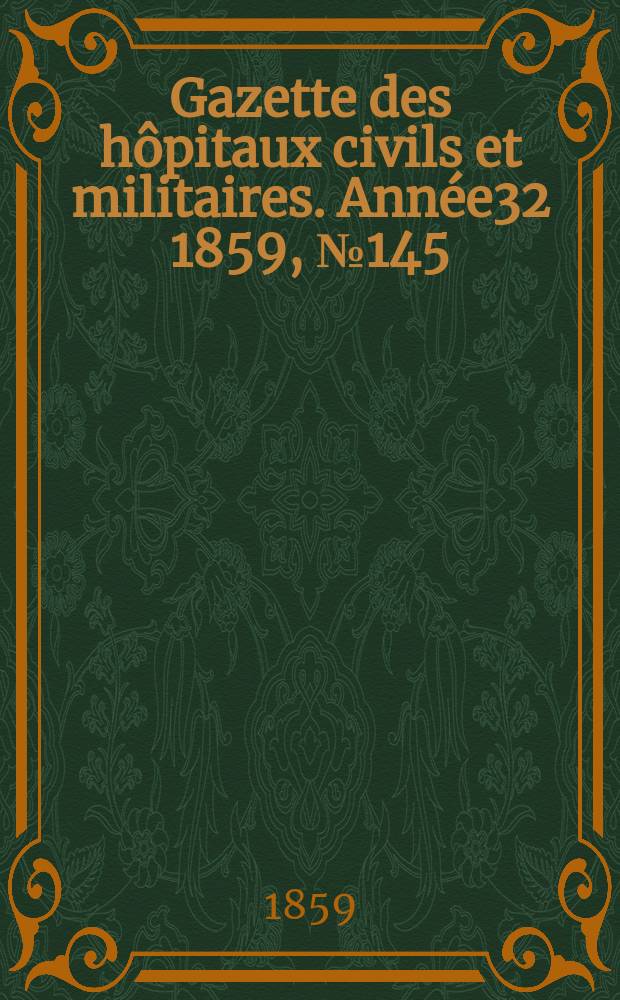 Gazette des hôpitaux civils et militaires. Année32 1859, №145