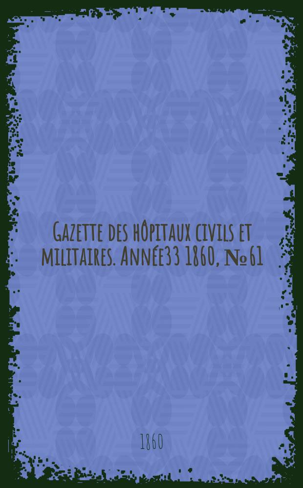 Gazette des hôpitaux civils et militaires. Année33 1860, №61
