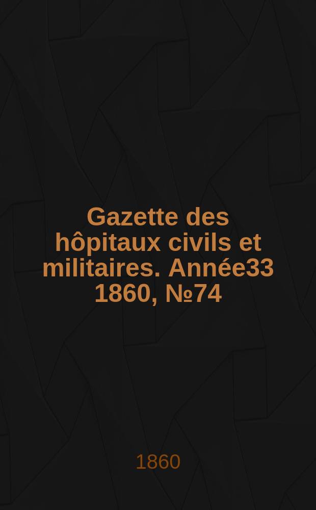 Gazette des h&ocirc;pitaux civils et militaires. Ann&eacute;e33 1860, №74