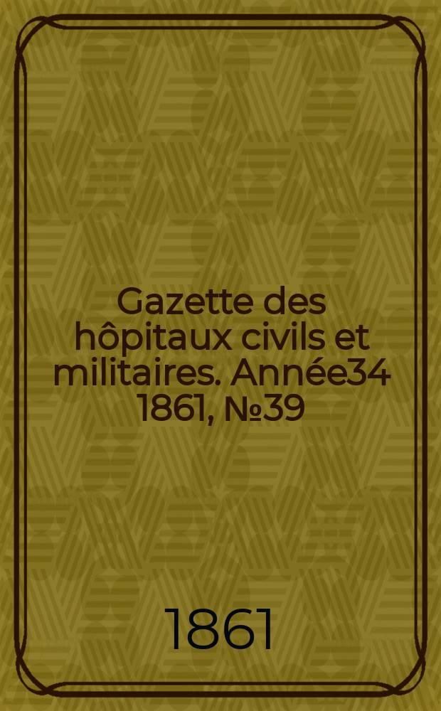 Gazette des hôpitaux civils et militaires. Année34 1861, №39