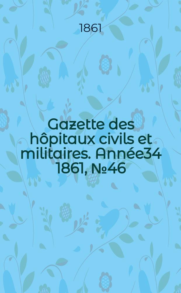 Gazette des hôpitaux civils et militaires. Année34 1861, №46