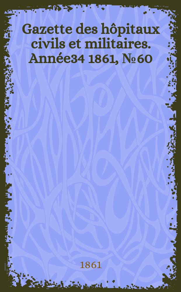 Gazette des hôpitaux civils et militaires. Année34 1861, №60