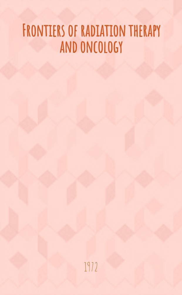 Frontiers of radiation therapy and oncology : Proceedings of the ... Annual San Francisco cancer symposium. Vol.7 : The interrelationship of the immune response and cancer