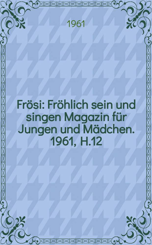 Frösi : Fröhlich sein und singen Magazin für Jungen und Mädchen. 1961, H.12