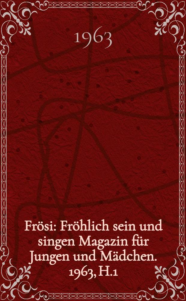 Frösi : Fröhlich sein und singen Magazin für Jungen und Mädchen. 1963, H.1