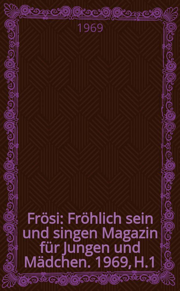Frösi : Fröhlich sein und singen Magazin für Jungen und Mädchen. 1969, H.1