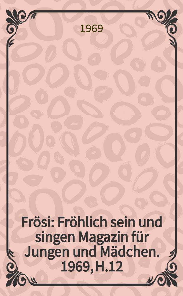 Frösi : Fröhlich sein und singen Magazin für Jungen und Mädchen. 1969, H.12