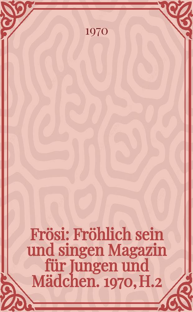 Frösi : Fröhlich sein und singen Magazin für Jungen und Mädchen. 1970, H.2