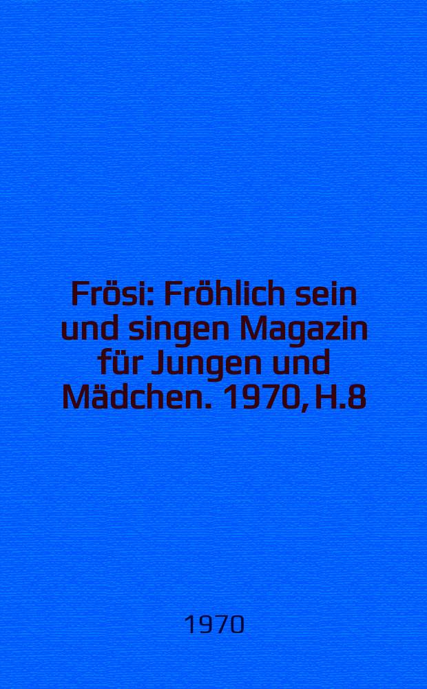 Frösi : Fröhlich sein und singen Magazin für Jungen und Mädchen. 1970, H.8