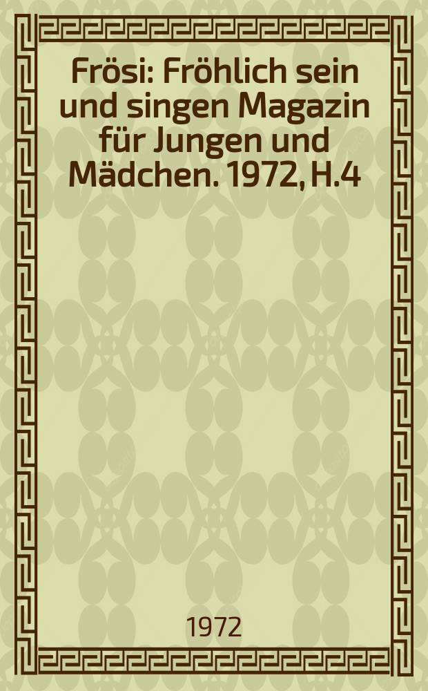 Frösi : Fröhlich sein und singen Magazin für Jungen und Mädchen. 1972, H.4