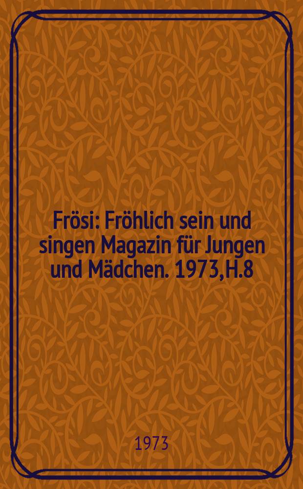 Frösi : Fröhlich sein und singen Magazin für Jungen und Mädchen. 1973, H.8