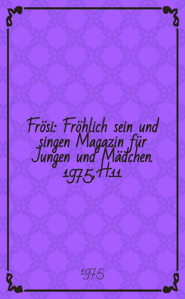 Frösi : Fröhlich sein und singen Magazin für Jungen und Mädchen. 1975, H.11