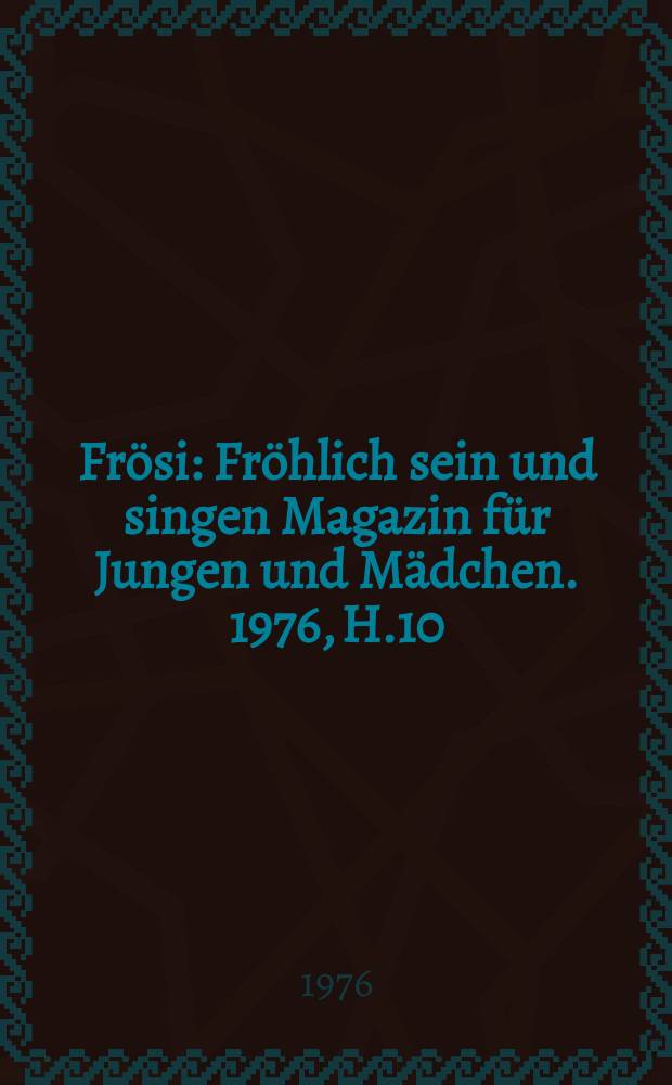 Frösi : Fröhlich sein und singen Magazin für Jungen und Mädchen. 1976, H.10