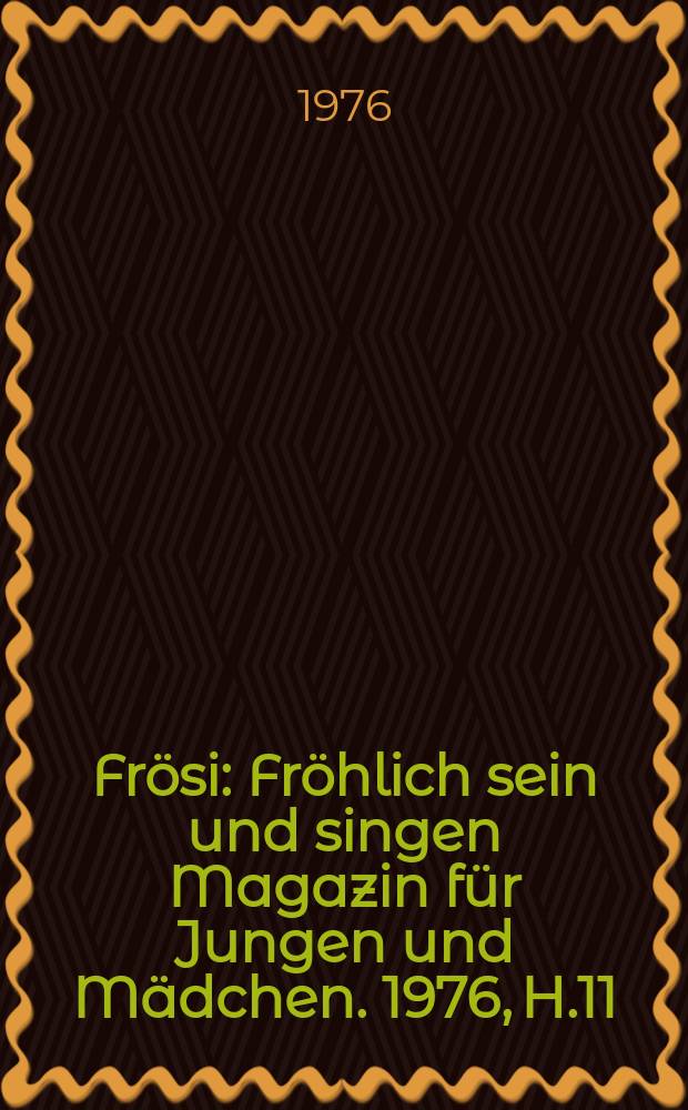 Frösi : Fröhlich sein und singen Magazin für Jungen und Mädchen. 1976, H.11