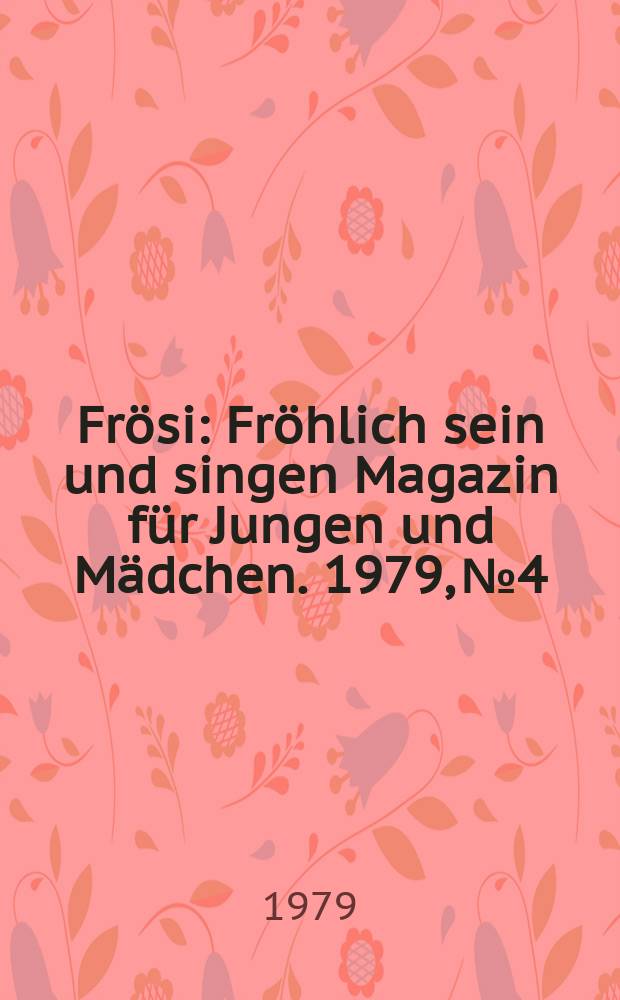 Frösi : Fröhlich sein und singen Magazin für Jungen und Mädchen. 1979, №4
