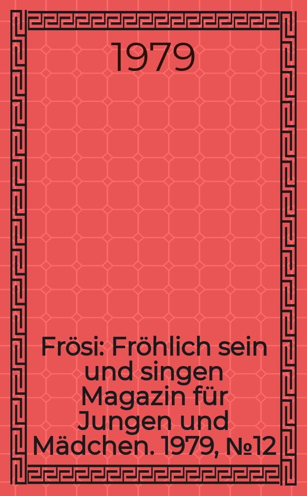 Frösi : Fröhlich sein und singen Magazin für Jungen und Mädchen. 1979, №12