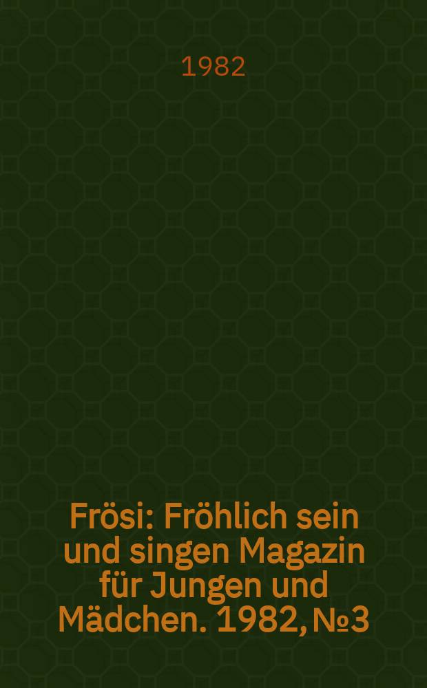 Frösi : Fröhlich sein und singen Magazin für Jungen und Mädchen. 1982, №3
