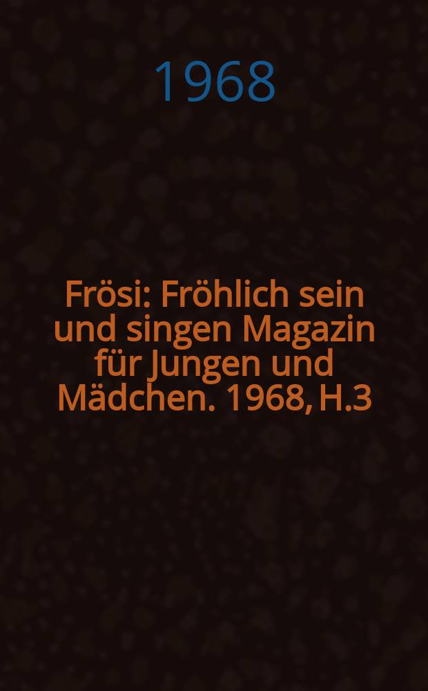 Frösi : Fröhlich sein und singen Magazin für Jungen und Mädchen. 1968, H.3